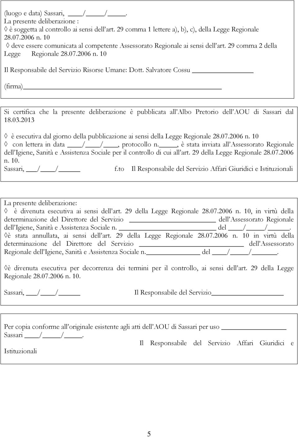 Salvatore Cossu (firma) Si certifica che la presente deliberazione è pubblicata all Albo Pretorio dell AOU di Sassari dal 18.03.