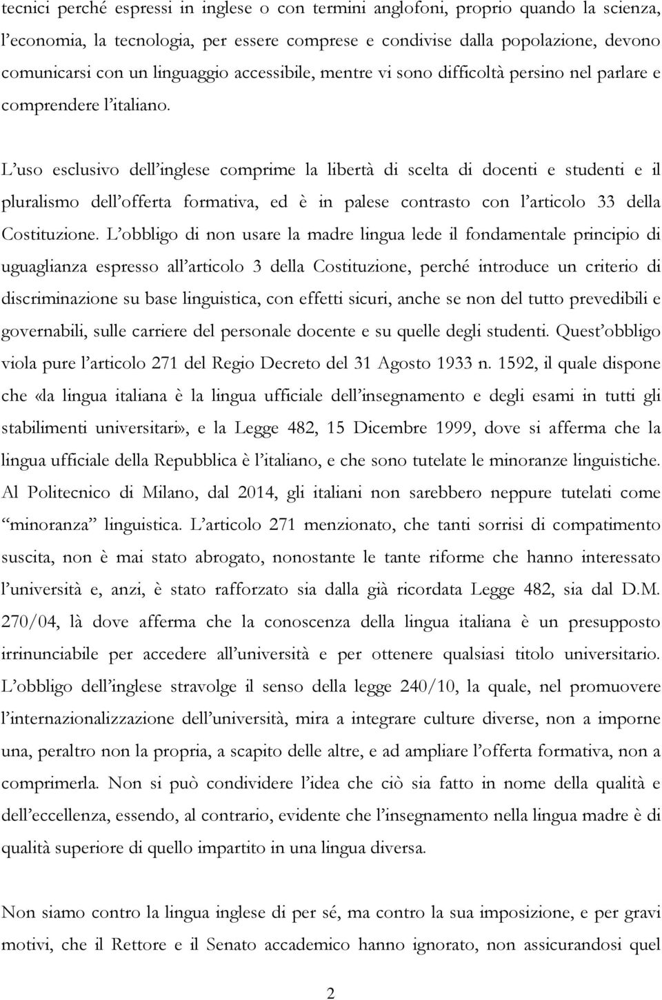 L uso esclusivo dell inglese comprime la libertà di scelta di docenti e studenti e il pluralismo dell offerta formativa, ed è in palese contrasto con l articolo 33 della Costituzione.