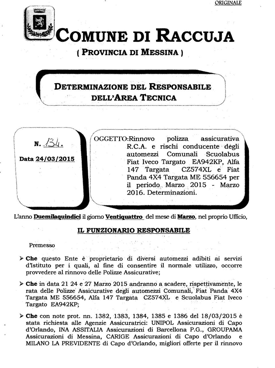 L'anno il giorno Ventiquattro del mese di Marzo, nel proprio Ufficio, IL FUNZIONARIO RESPONSABILE Premesso > Che questo Ente è proprietario di diversi automezzi adibiti ai servizi dlstìtuto per i