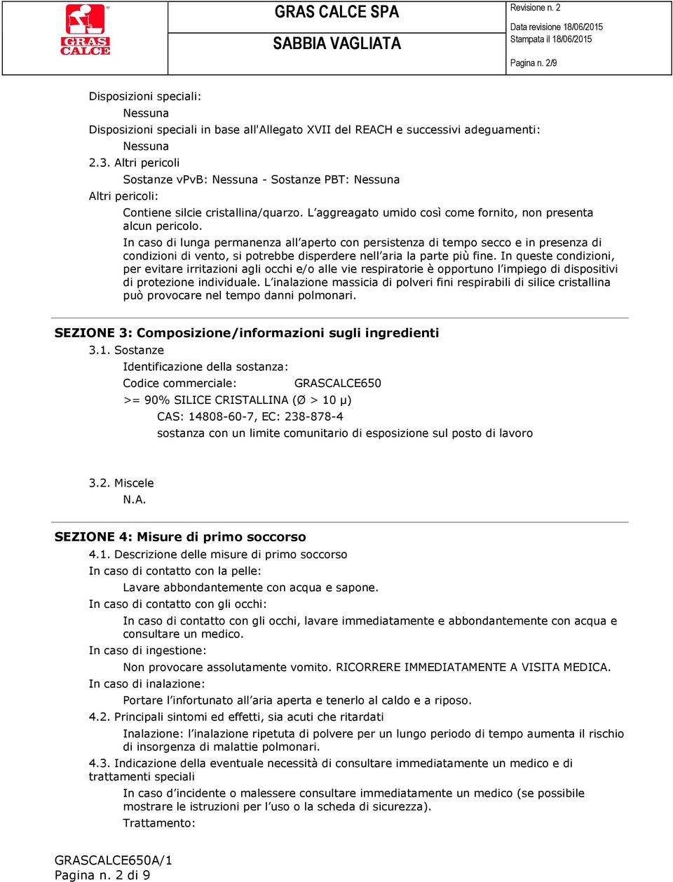 In caso di lunga permanenza all aperto con persistenza di tempo secco e in presenza di condizioni di vento, si potrebbe disperdere nell aria la parte più fine.