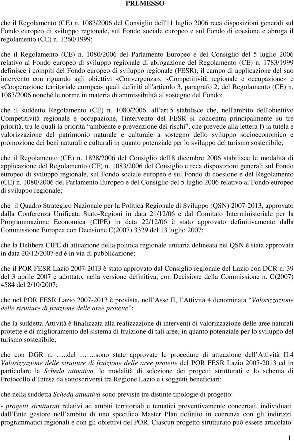 1260/1999; che il Regolamento (CE) n. 1080/2006 del Parlamento Europeo e del Consiglio del 5 luglio 2006 relativo al Fondo europeo di sviluppo regionale di abrogazione del Regolamento (CE) n.