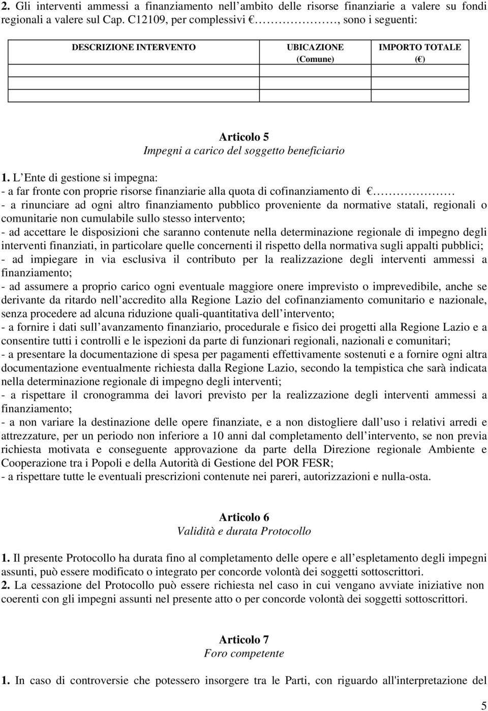 L Ente di gestione si impegna: - a far fronte con proprie risorse finanziarie alla quota di cofinanziamento di - a rinunciare ad ogni altro finanziamento pubblico proveniente da normative statali,