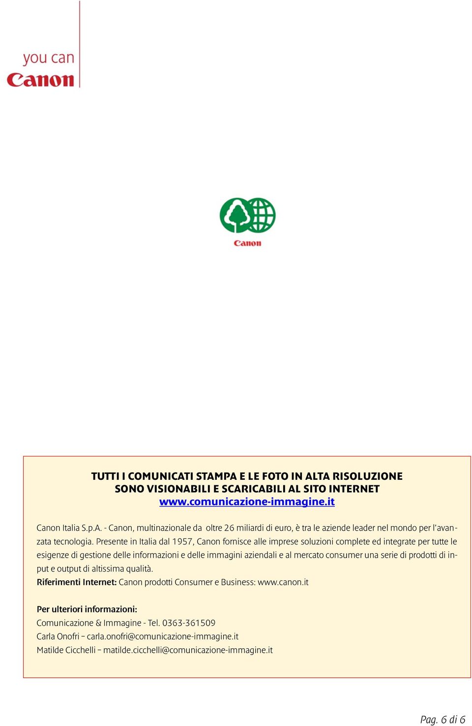 serie di prodotti di input e output di altissima qualità. Riferimenti Internet: Canon prodotti Consumer e Business: www.canon.it Per ulteriori informazioni: Comunicazione & Immagine - Tel.