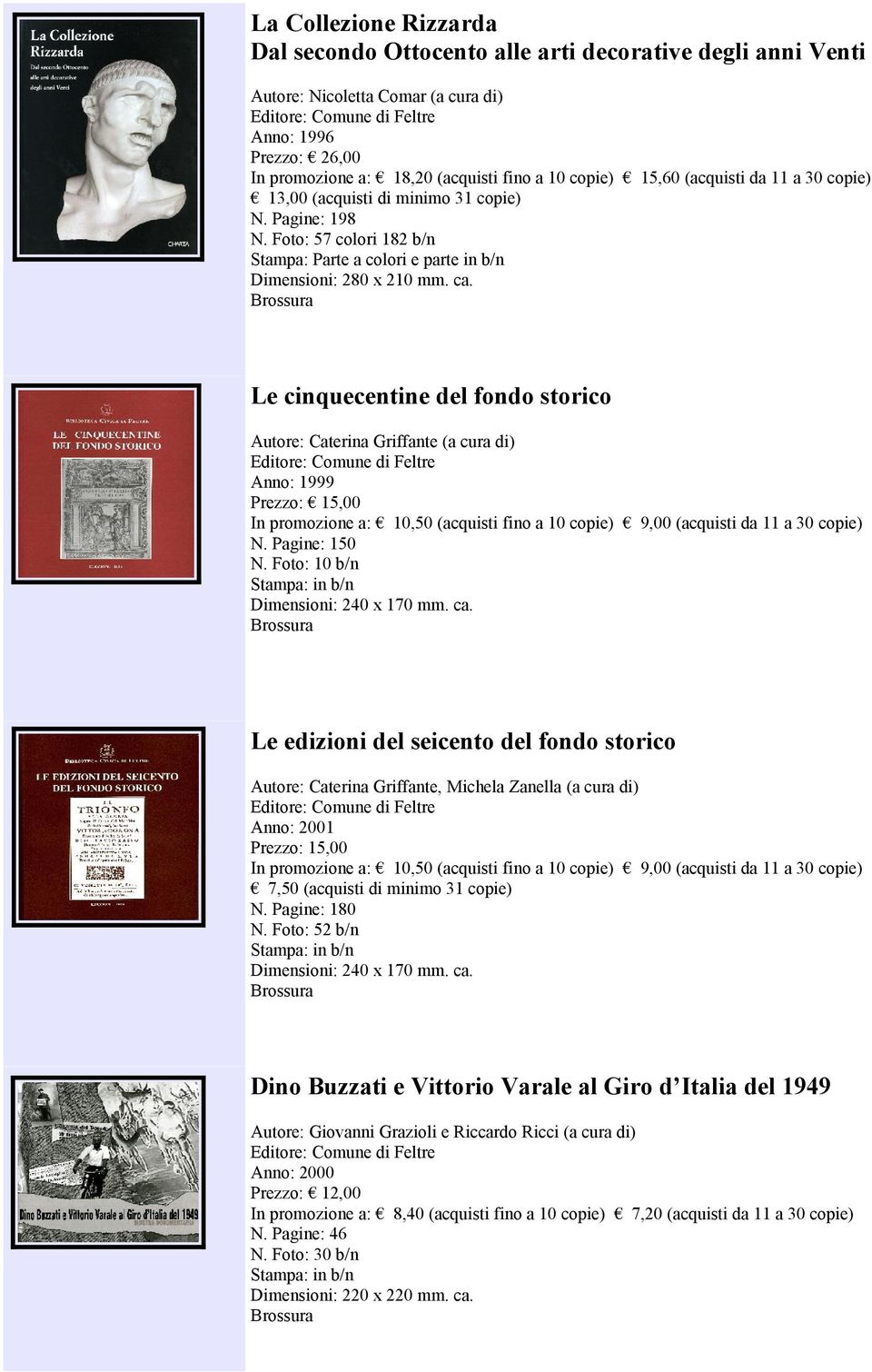 Le cinquecentine del fondo storico Autore: Caterina Griffante (a cura di) Anno: 1999 N. Pagine: 150 N. Foto: 10 b/n Dimensioni: 240 x 170 mm. ca.