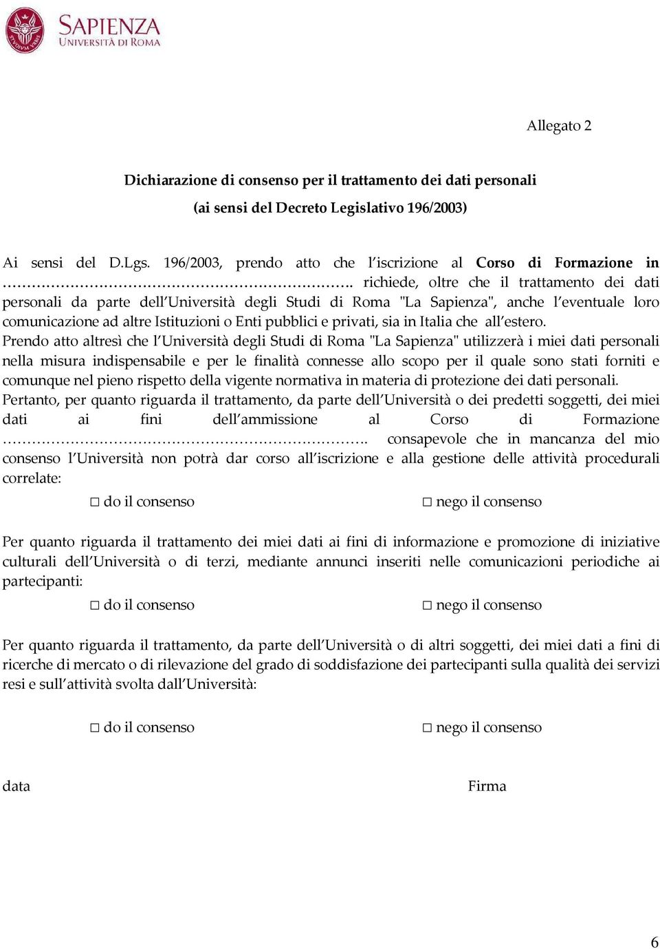 richiede, oltre che il trattamento dei dati personali da parte dell Università degli Studi di Roma "La Sapienza", anche l eventuale loro comunicazione ad altre Istituzioni o Enti pubblici e privati,