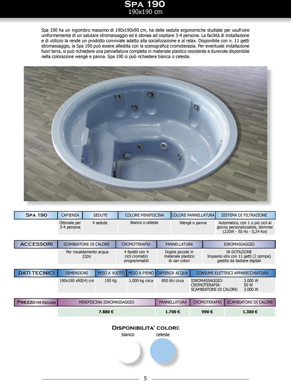 11 getti idromassaggio, la Spa 190 può essere allestita con la scenografica cromoterapia.