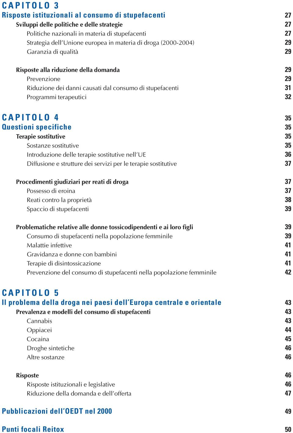 CAPITOLO 4 35 Questioni specifiche 35 Terapie sostitutive 35 Sostanze sostitutive 35 Introduzione delle terapie sostitutive nell UE 36 Diffusione e strutture dei servizi per le terapie sostitutive 37