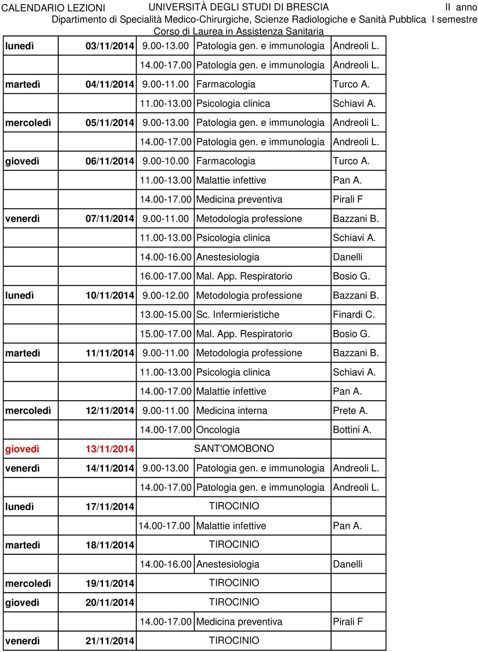 00-11.00 Metodologia professione Bazzani B. 14.00-17.00 Malattie infettive Pan A. mercoledì 12/11/2014 9.00-11.00 Medicina interna Prete A. giovedì 13/11/2014 SANT'OMOBONO venerdì 14/11/2014 9.00-13.