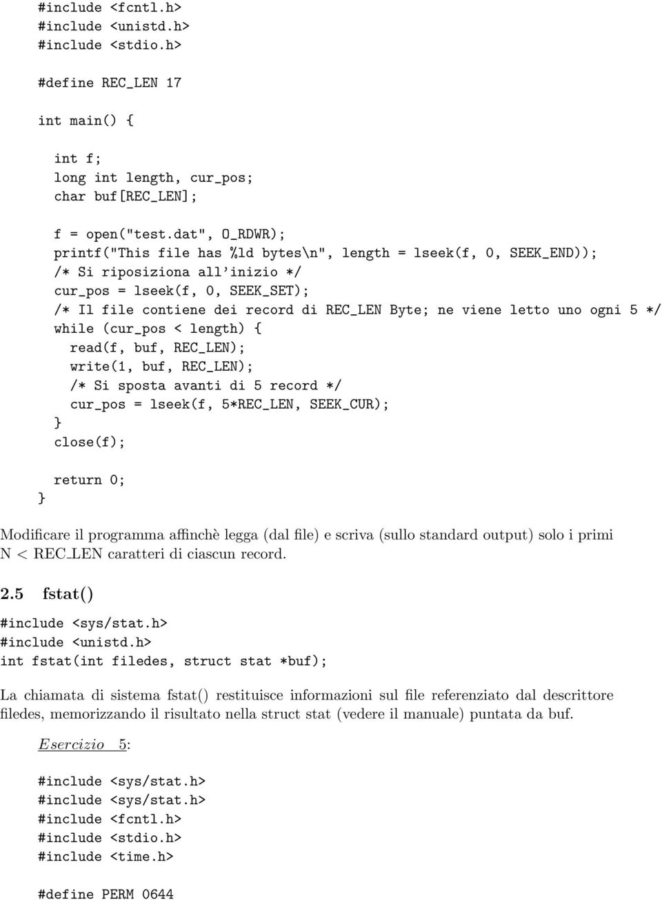 viene letto uno ogni 5 */ while (cur_pos < length) read(f, buf, REC_LEN); write(1, buf, REC_LEN); /* Si sposta avanti di 5 record */ cur_pos = lseek(f, 5*REC_LEN, SEEK_CUR); close(f); Modificare il