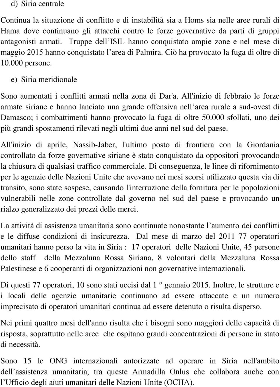 e) Siria meridionale Sono aumentati i conflitti armati nella zona di Dar'a.