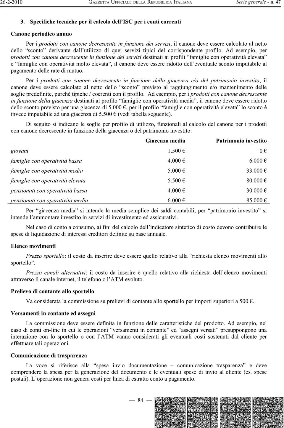 Ad esempio, per prodotti con canone decrescente in funzione dei servizi destinati ai profili famiglie con operatività elevata e famiglie con operatività molto elevata, il canone deve essere ridotto