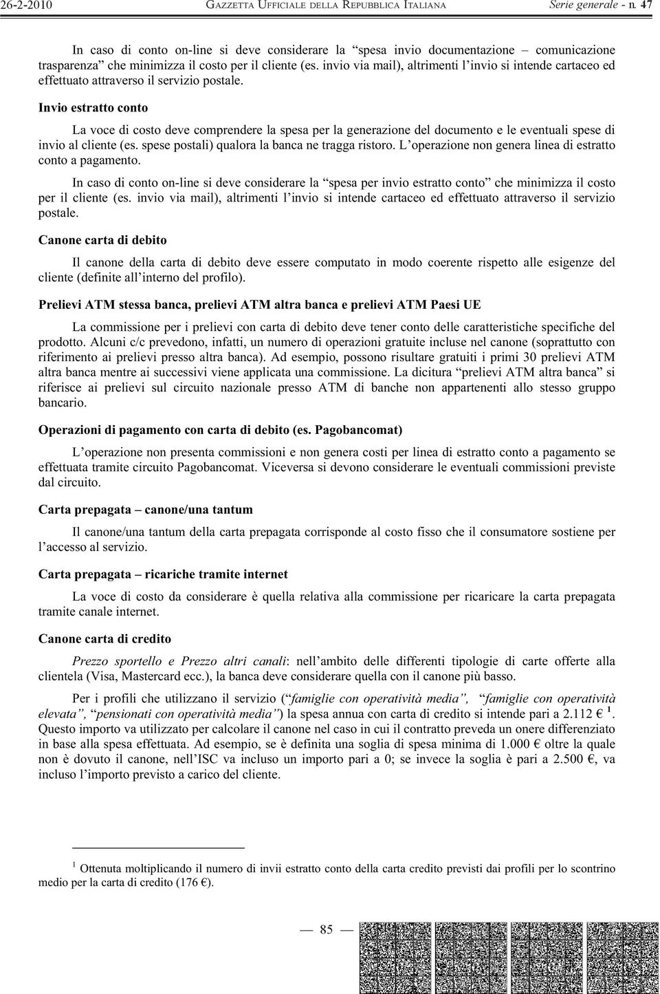 Invio estratto conto La voce di costo deve comprendere la spesa per la generazione del documento e le eventuali spese di invio al cliente (es. spese postali) qualora la banca ne tragga ristoro.