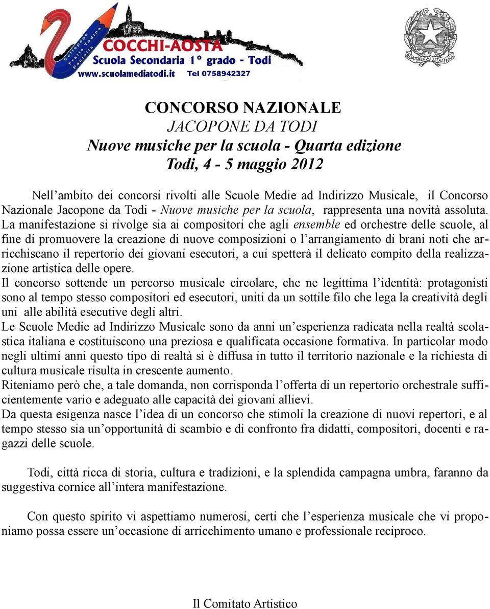 La manifestazione si rivolge sia ai compositori che agli ensemble ed orchestre delle scuole, al fine di promuovere la creazione di nuove composizioni o l arrangiamento di brani noti che arricchiscano