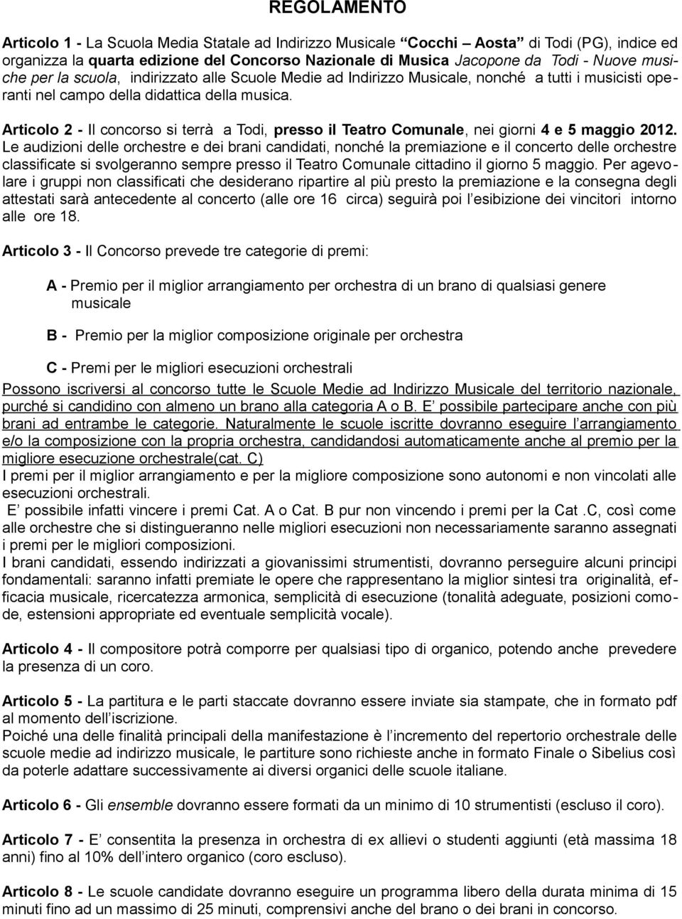 Articolo 2 - Il concorso si terrà a Todi, presso il Teatro Comunale, nei giorni 4 e 5 maggio 2012.
