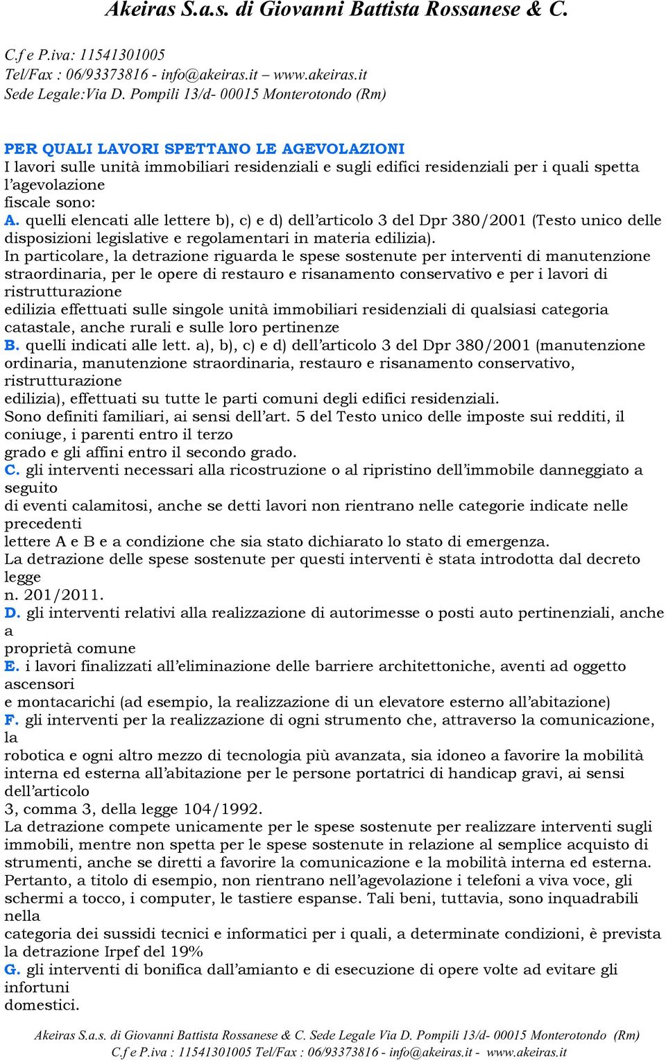 sono: A. quelli elencati alle lettere b), c) e d) dell articolo 3 del Dpr 380/2001 (Testo unico delle disposizioni legislative e regolamentari in materia edilizia).