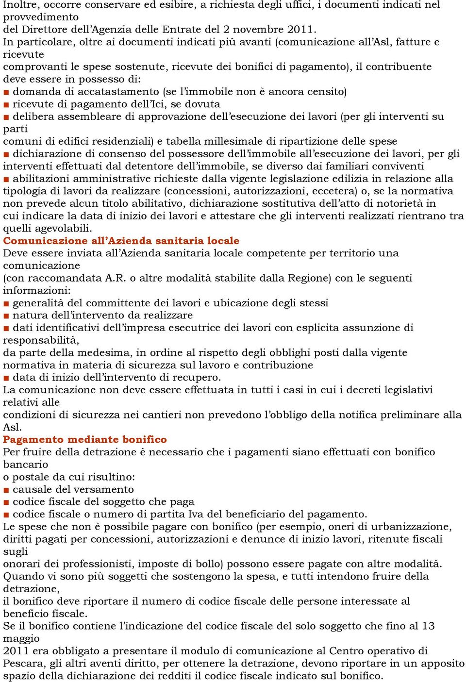 possesso di: domanda di accatastamento (se l immobile non è ancora censito) ricevute di pagamento dell Ici, se dovuta delibera assembleare di approvazione dell esecuzione dei lavori (per gli