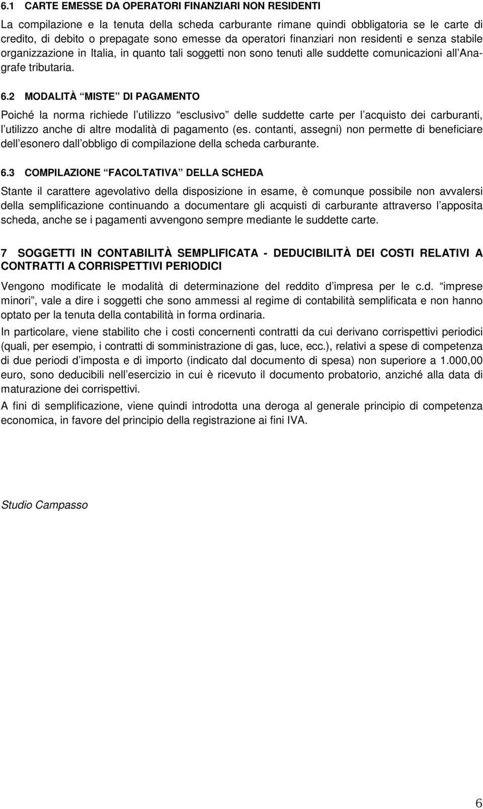 2 MODALITÀ MISTE DI PAGAMENTO Poiché la norma richiede l utilizzo esclusivo delle suddette carte per l acquisto dei carburanti, l utilizzo anche di altre modalità di pagamento (es.