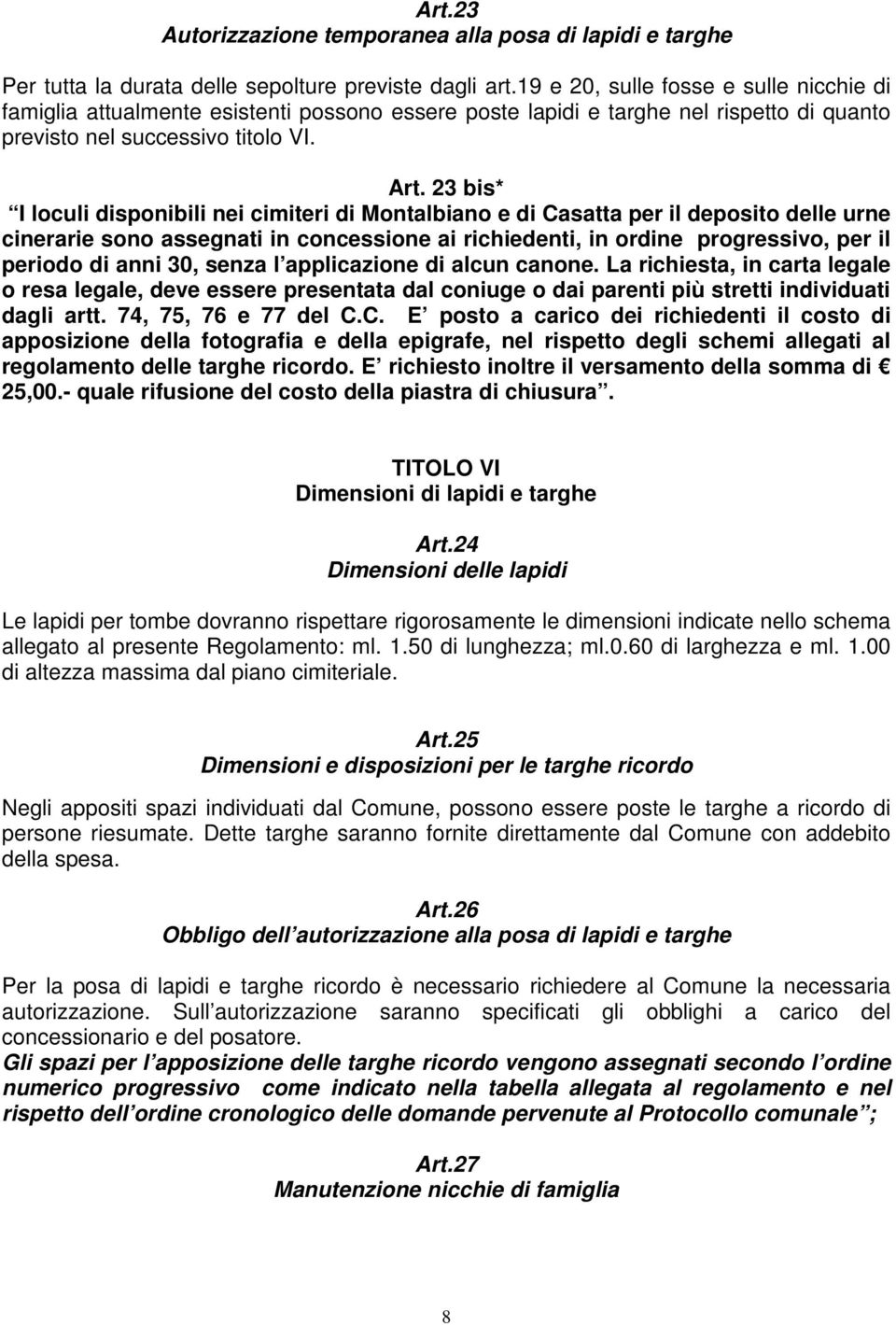 23 bis* I loculi disponibili nei cimiteri di Montalbiano e di Casatta per il deposito delle urne cinerarie sono assegnati in concessione ai richiedenti, in ordine progressivo, per il periodo di anni