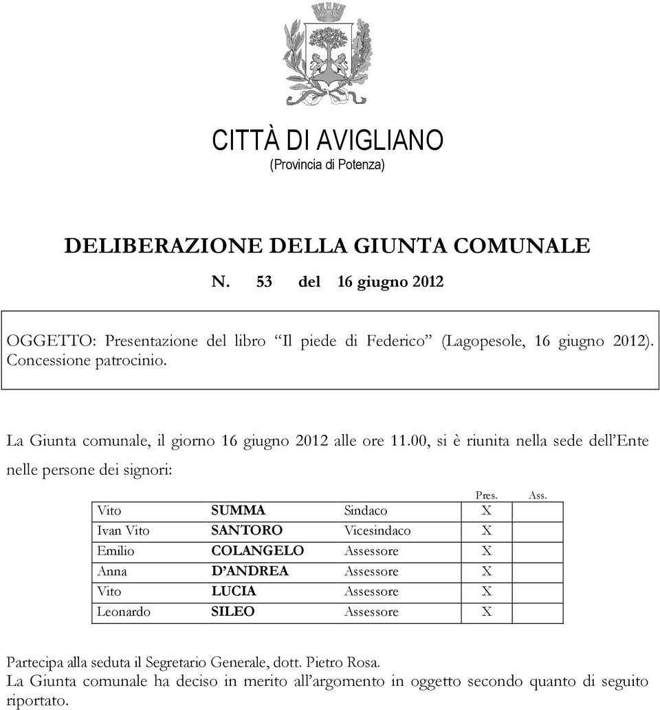 La Giunta comunale, il giorno 16 giugno 2012 alle ore 11.00, si è riunita nella sede dell Ente nelle persone dei signori: Pres.