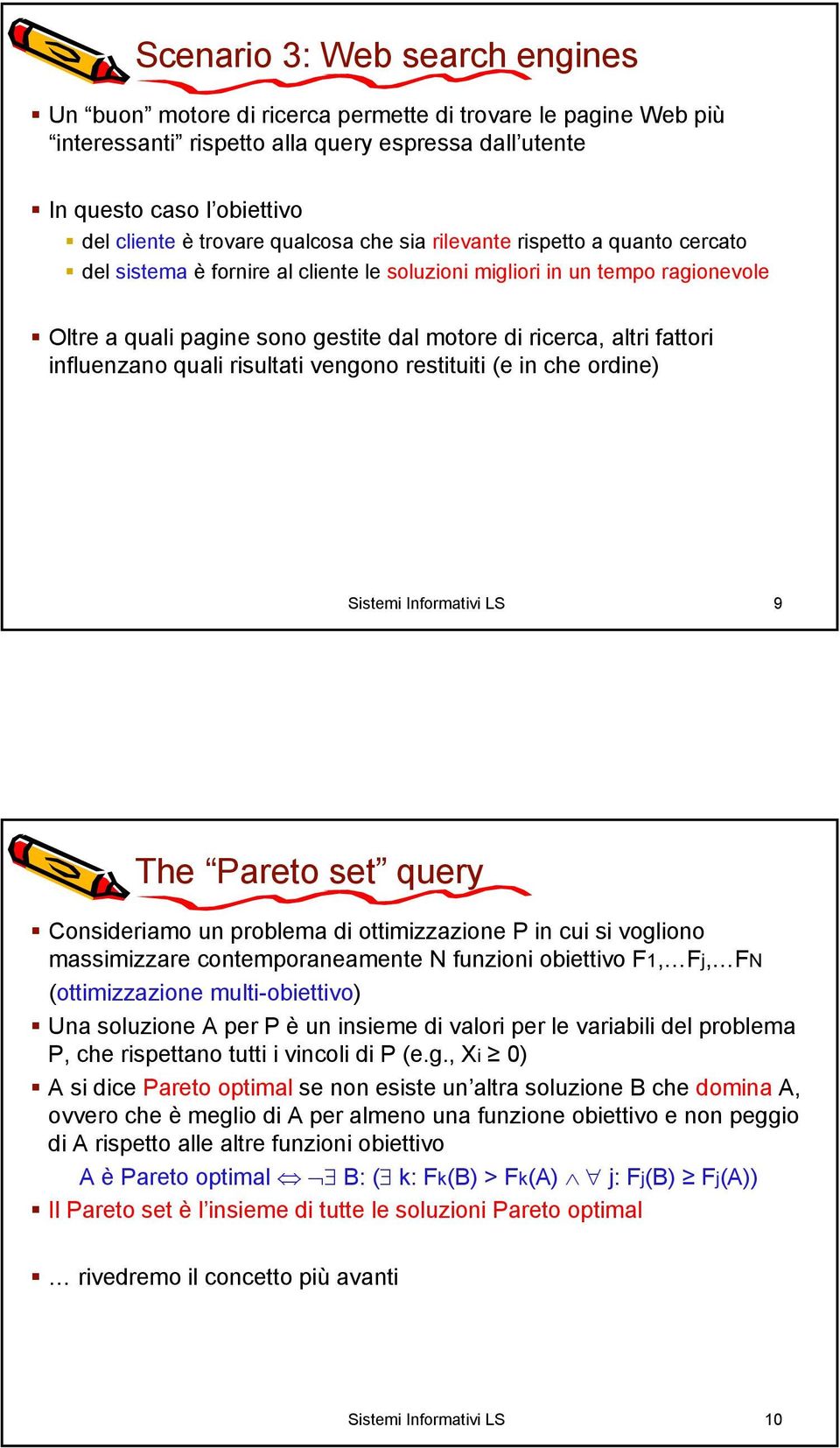 fattori influenzano quali risultati vengono restituiti (e in che ordine) Sistemi Informativi LS 9 The Pareto set query Consideriamo un problema di ottimizzazione P in cui si vogliono massimizzare