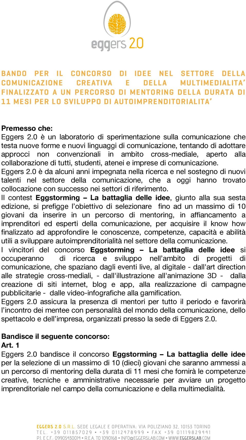 0 è un laboratorio di sperimentazione sulla comunicazione che testa nuove forme e nuovi linguaggi di comunicazione, tentando di adottare approcci non convenzionali in ambito cross-mediale, aperto