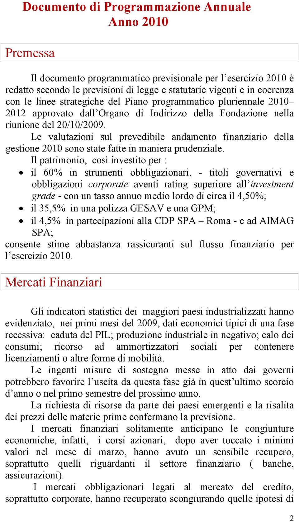 Le valutazioni sul prevedibile andamento finanziario della gestione 2010 sono state fatte in maniera prudenziale.