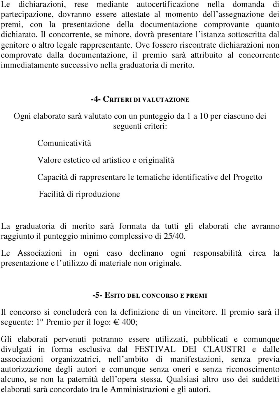 Ove fossero riscontrate dichiarazioni non comprovate dalla documentazione, il premio sarà attribuito al concorrente immediatamente successivo nella graduatoria di merito.