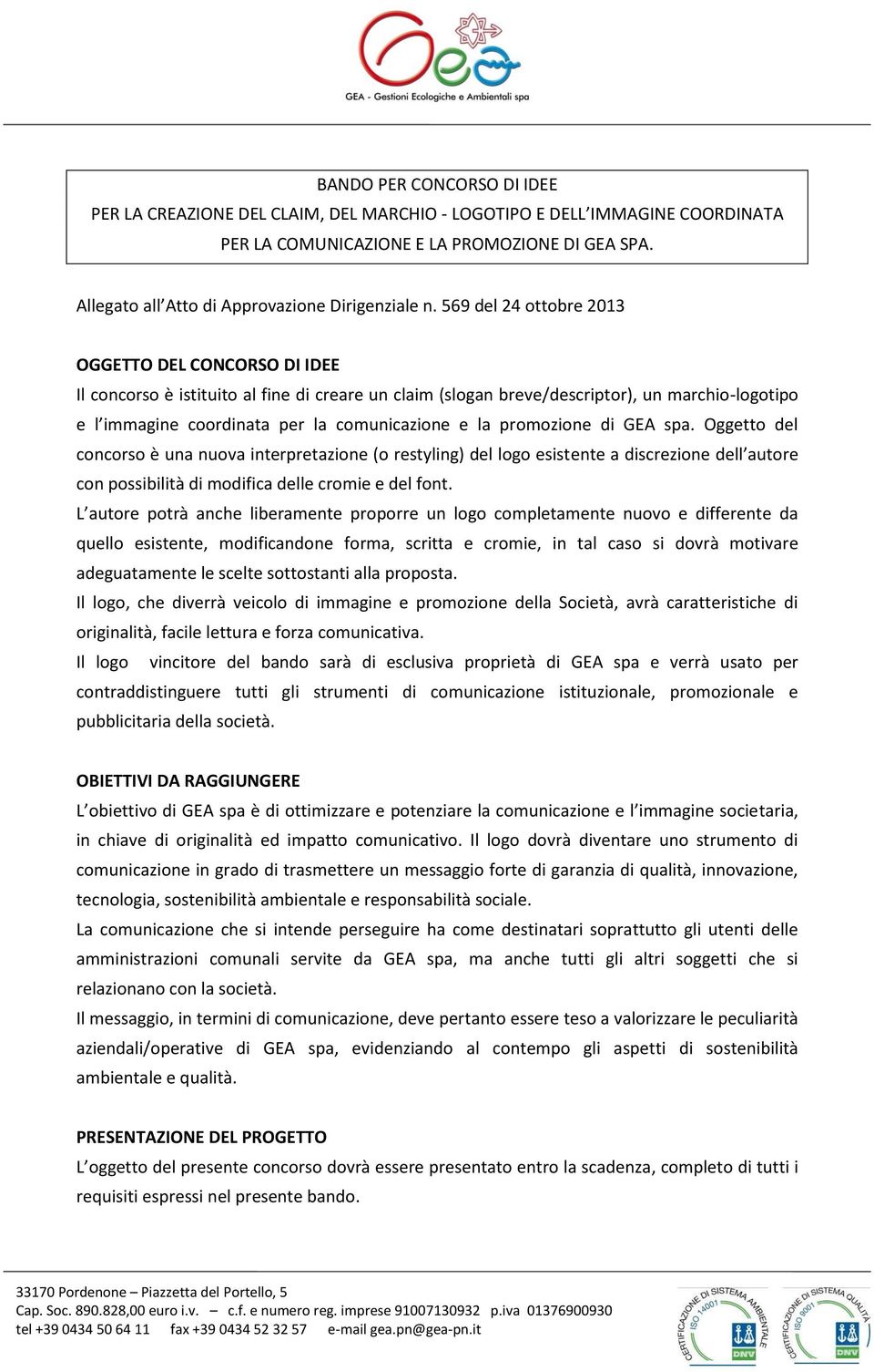 569 del 24 ottobre 2013 OGGETTO DEL CONCORSO DI IDEE Il concorso è istituito al fine di creare un claim (slogan breve/descriptor), un marchio-logotipo e l immagine coordinata per.