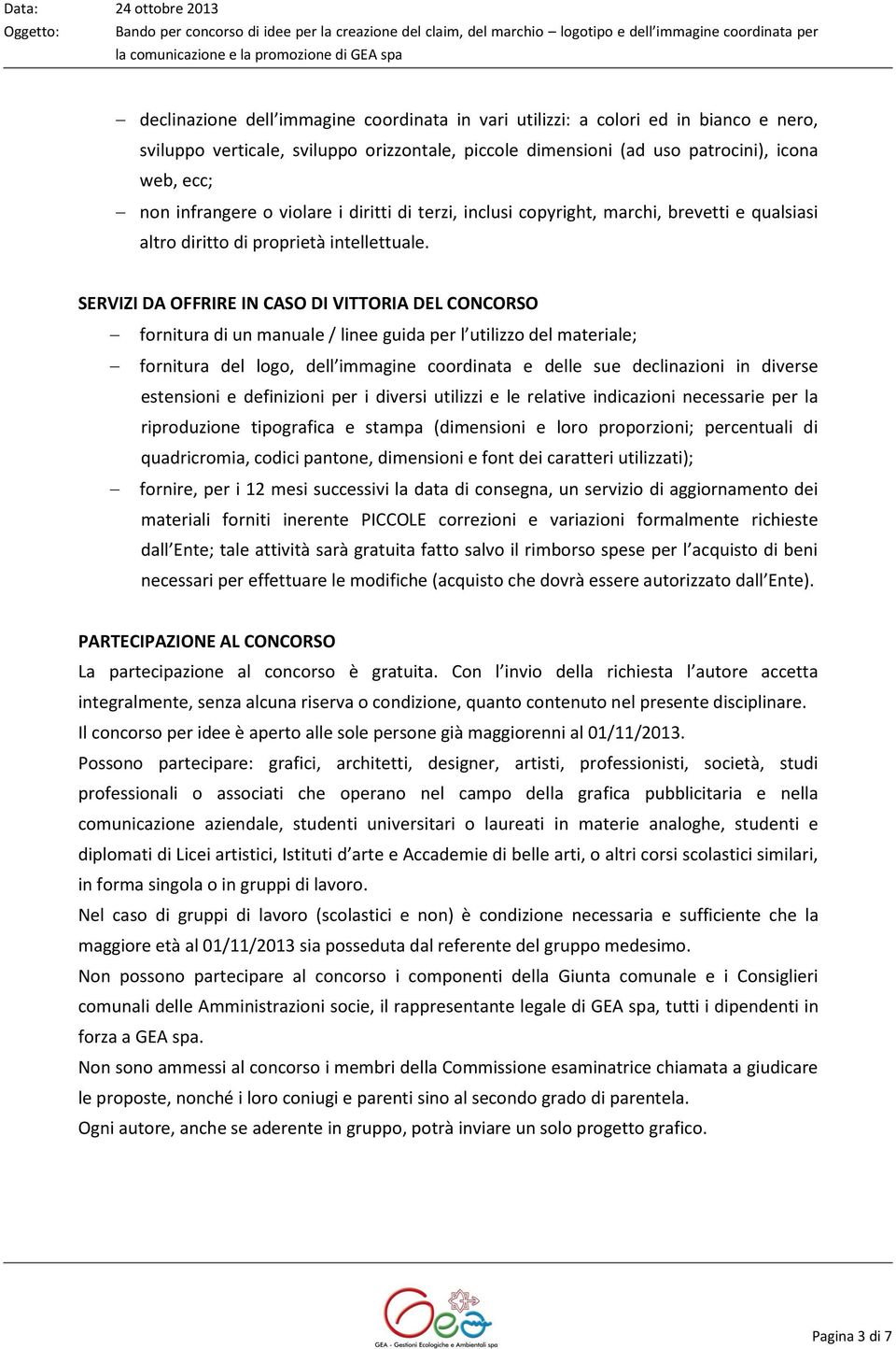 SERVIZI DA OFFRIRE IN CASO DI VITTORIA DEL CONCORSO fornitura di un manuale / linee guida per l utilizzo del materiale; fornitura del logo, dell immagine coordinata e delle sue declinazioni in