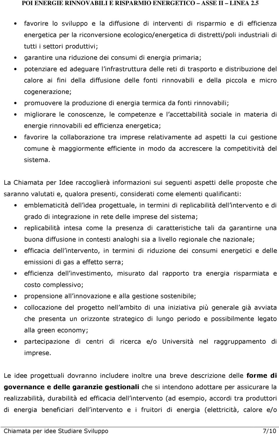 della piccola e micro cogenerazione; promuovere la produzione di energia termica da fonti rinnovabili; migliorare le conoscenze, le competenze e l accettabilità sociale in materia di energie