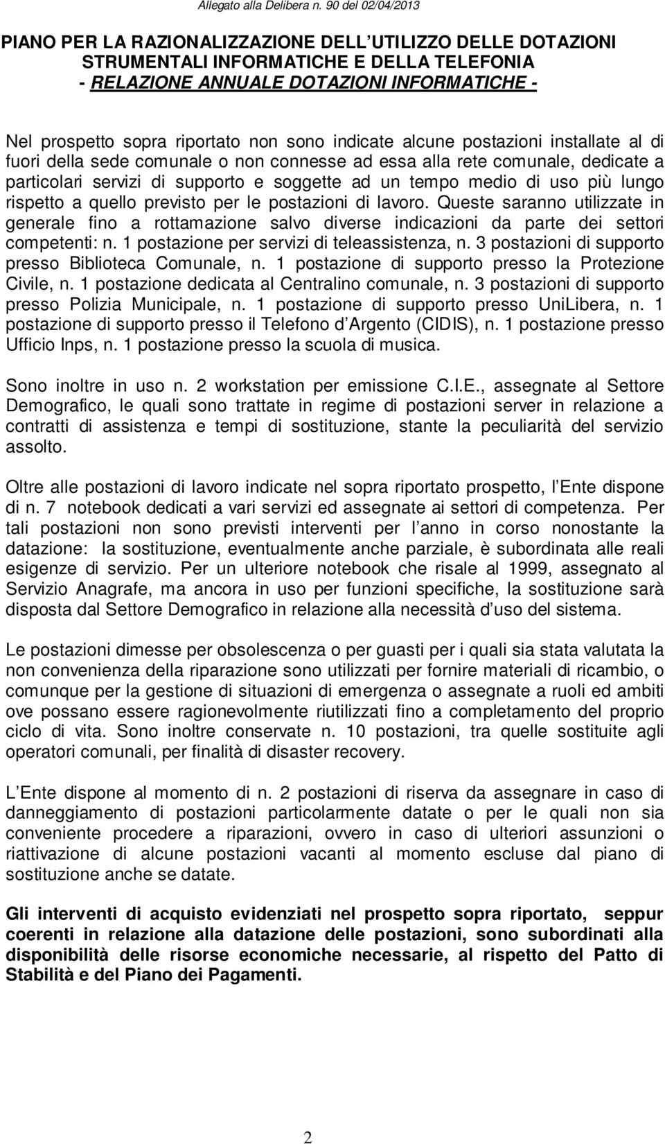 Queste saranno utilizzate in generale fino a rottamazione salvo diverse indicazioni da parte dei settori competenti: n. 1 postazione per servizi di teleassistenza, n.