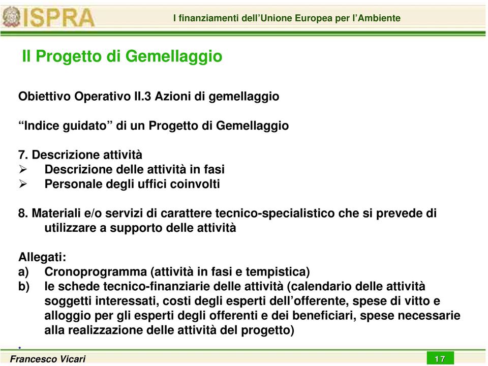 Materiali e/o servizi di carattere tecnico-specialistico che si prevede di utilizzare a supporto delle attività Allegati: a) Cronoprogramma (attività in fasi e