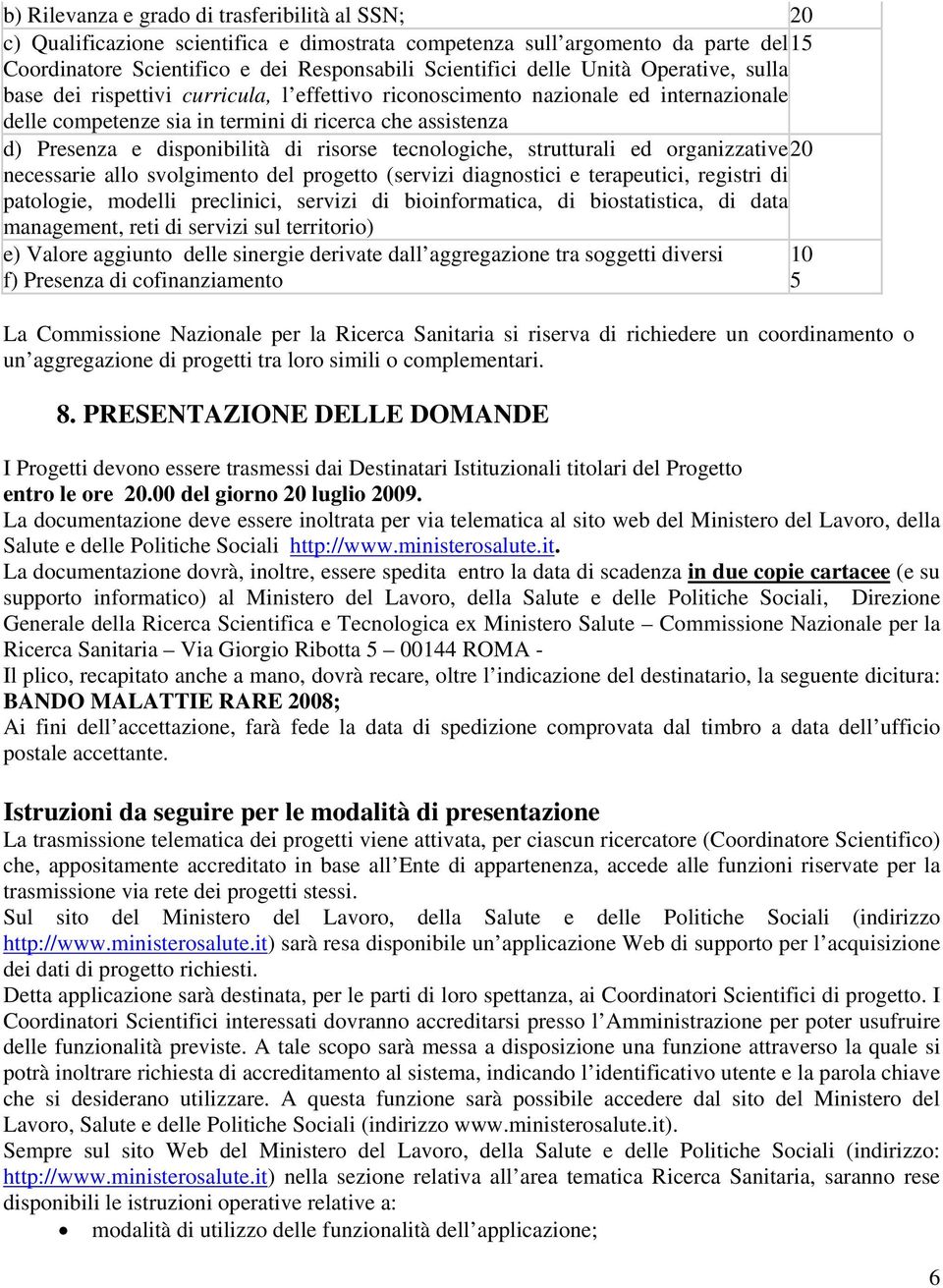 risorse tecnologiche, strutturali ed organizzative20 necessarie allo svolgimento del progetto (servizi diagnostici e terapeutici, registri di patologie, modelli preclinici, servizi di bioinformatica,