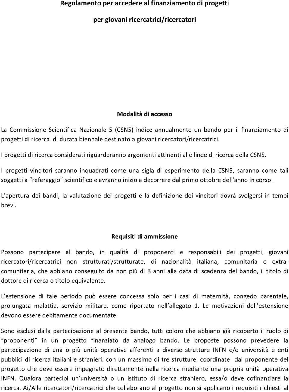 I progetti vincitori saranno inquadrati come una sigla di esperimento della CSN5, saranno come tali soggettia referaggio scientificoeavrannoinizioadecorreredalprimoottobredell'annoincorso.