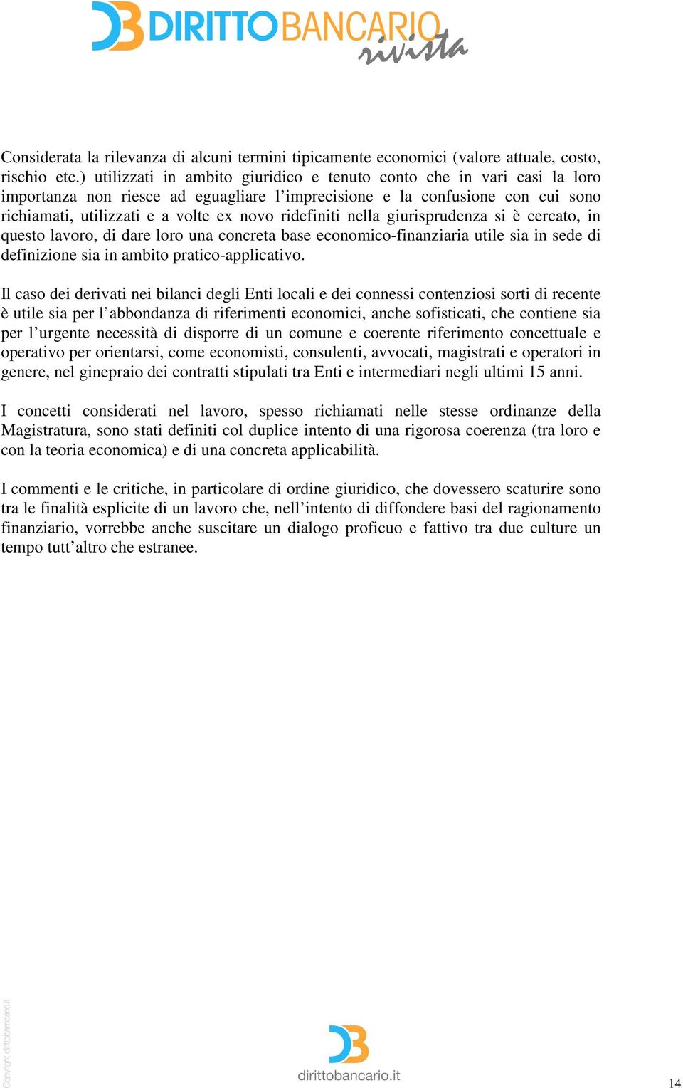 ridefiniti nella giurisprudenza si è cercato, in questo lavoro, di dare loro una concreta base economico-finanziaria utile sia in sede di definizione sia in ambito pratico-applicativo.