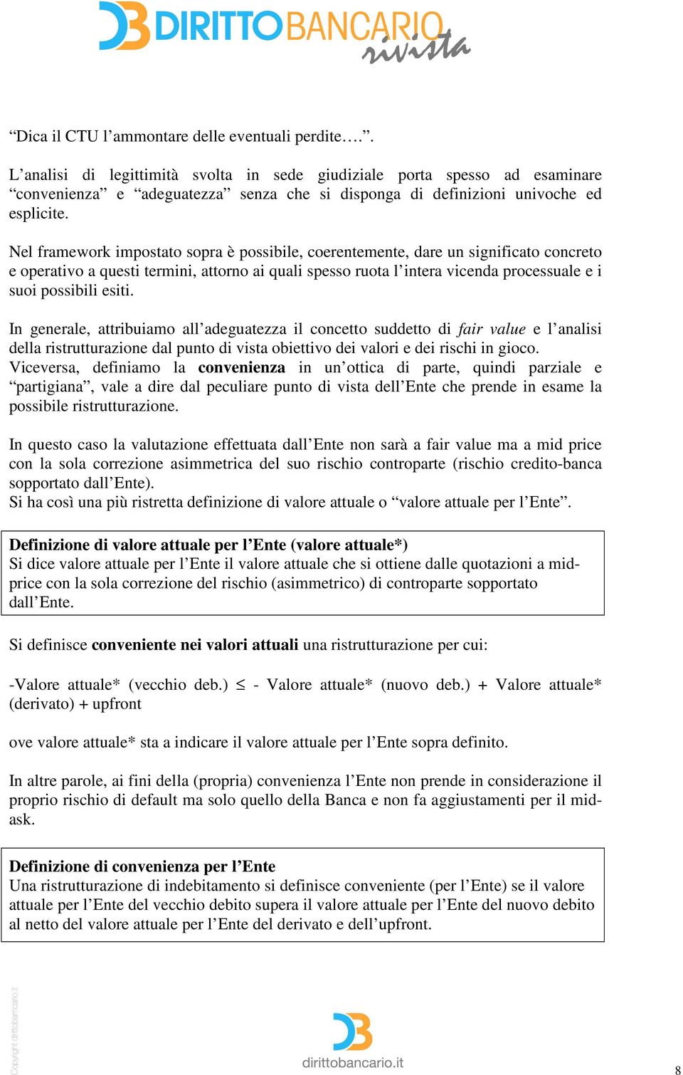 Nel framework impostato sopra è possibile, coerentemente, dare un significato concreto e operativo a questi termini, attorno ai quali spesso ruota l intera vicenda processuale e i suoi possibili