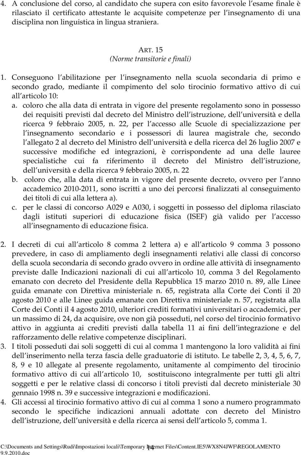 Conseguono l abilitazione per l insegnamento nella scuola secondaria di primo e secondo grado, mediante il compimento del solo tirocinio formativo attivo di cui all articolo 10: a.