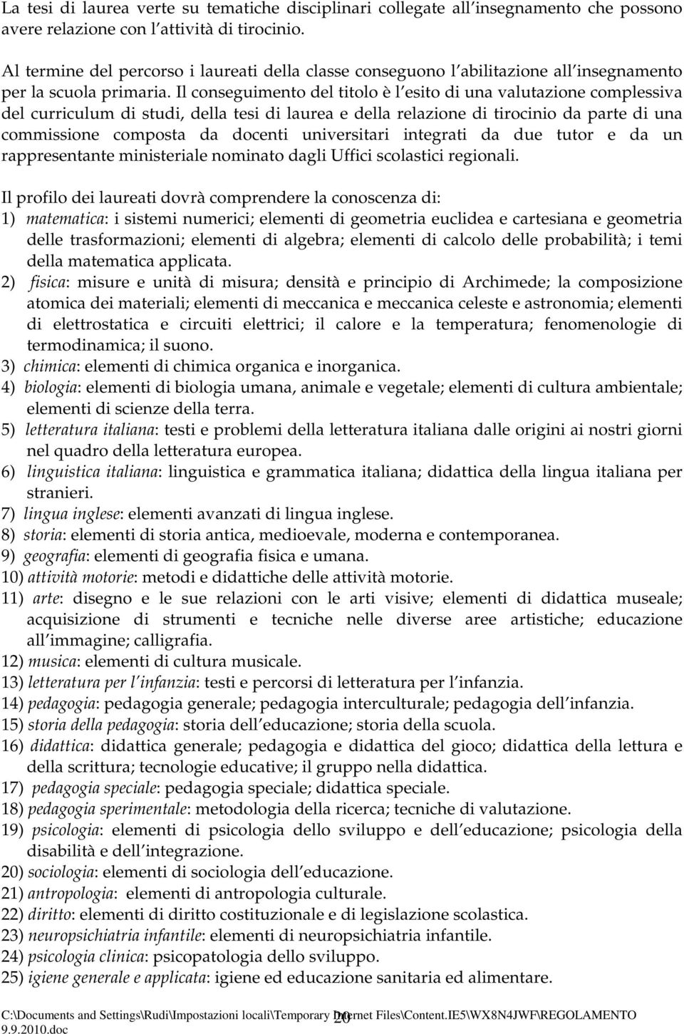 Il conseguimento del titolo è l esito di una valutazione complessiva del curriculum di studi, della tesi di laurea e della relazione di tirocinio da parte di una commissione composta da docenti