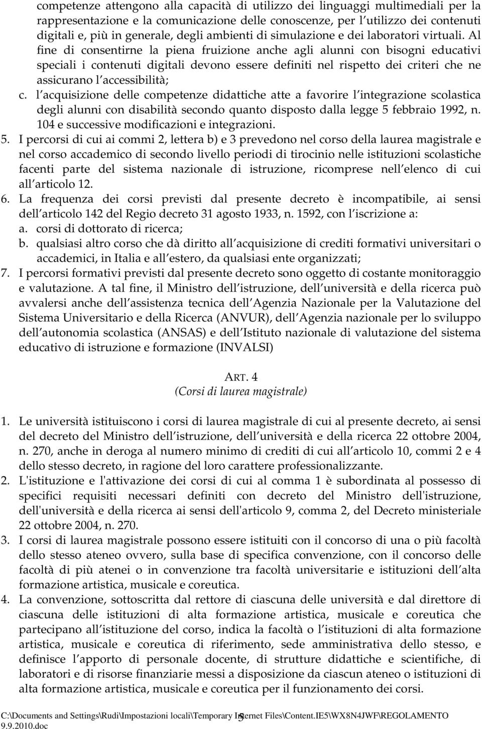 Al fine di consentirne la piena fruizione anche agli alunni con bisogni educativi speciali i contenuti digitali devono essere definiti nel rispetto dei criteri che ne assicurano l accessibilità; c.