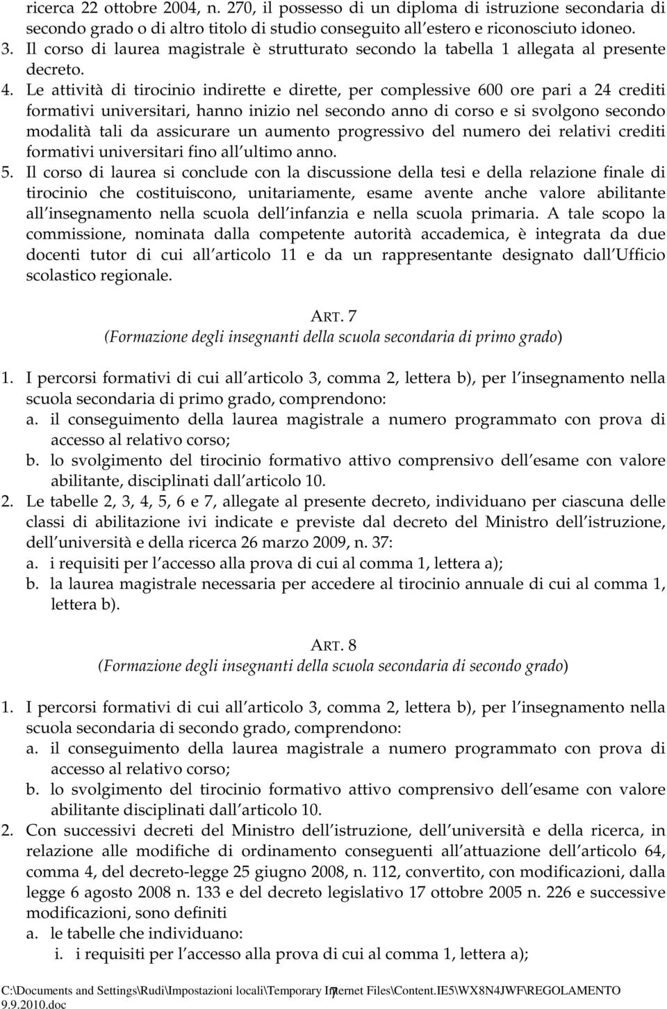 Le attività di tirocinio indirette e dirette, per complessive 600 ore pari a 24 crediti formativi universitari, hanno inizio nel secondo anno di corso e si svolgono secondo modalità tali da