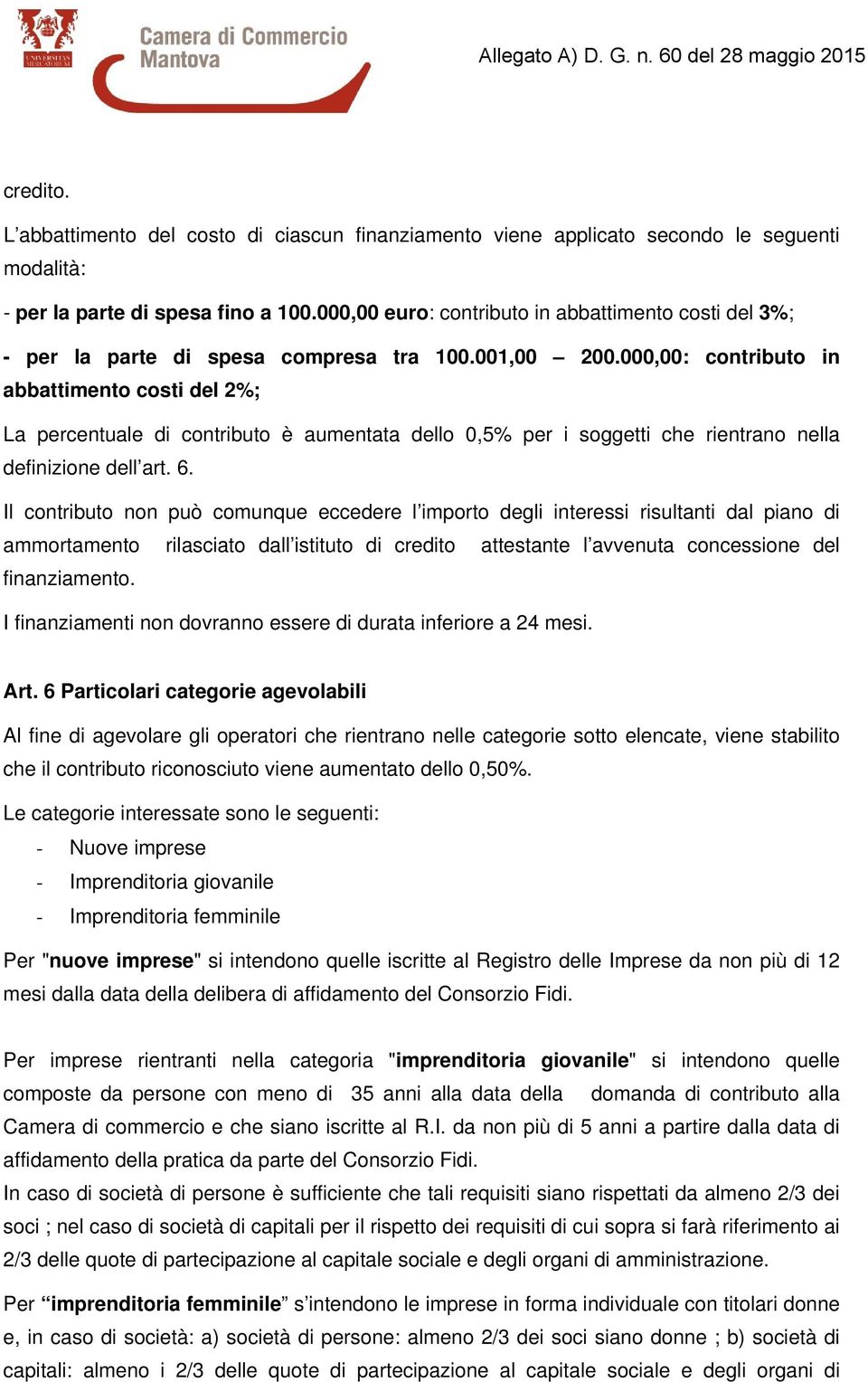 000,00: contributo in abbattimento costi del 2%; La percentuale di contributo è aumentata dello 0,5% per i soggetti che rientrano nella definizione dell art. 6.