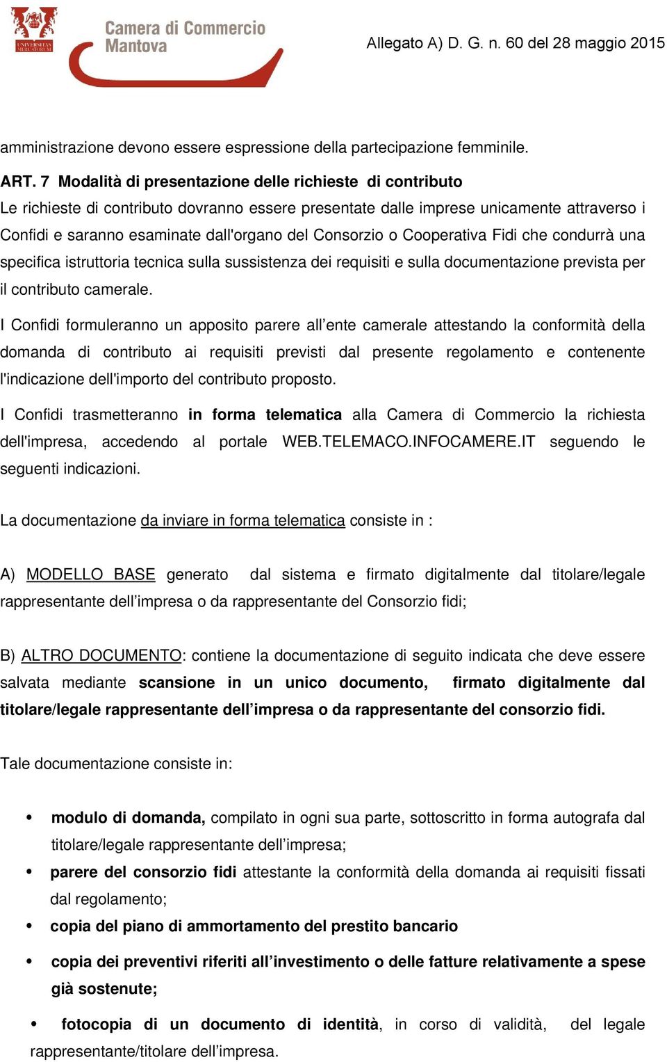 Consorzio o Cooperativa Fidi che condurrà una specifica istruttoria tecnica sulla sussistenza dei requisiti e sulla documentazione prevista per il contributo camerale.