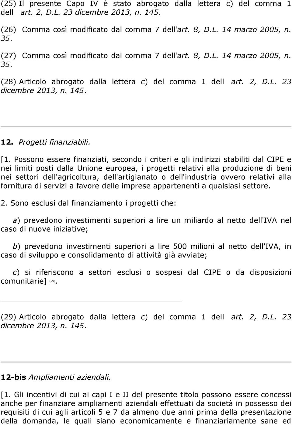 Possono essere finanziati, secondo i criteri e gli indirizzi stabiliti dal CIPE e nei limiti posti dalla Unione europea, i progetti relativi alla produzione di beni nei settori dell'agricoltura,