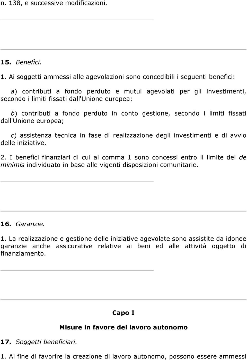 investimenti e di avvio delle iniziative. 2. I benefìci finanziari di cui al comma 1 sono concessi entro il limite del de minimis individuato in base alle vigenti disposizioni comunitarie. 16.