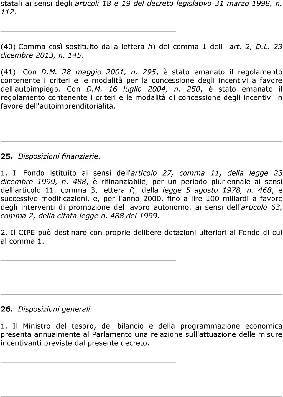 250, è stato emanato il regolamento contenente i criteri e le modalità di concessione degli incentivi in favore dell'autoimprenditorialità. 25. Disposizioni finanziarie. 1.