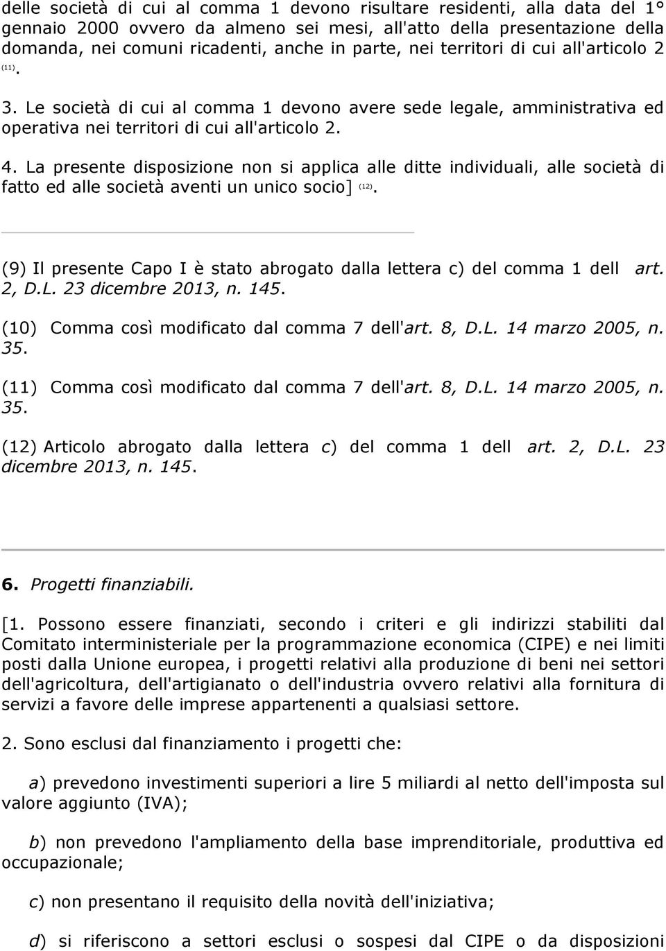 La presente disposizione non si applica alle ditte individuali, alle società di fatto ed alle società aventi un unico socio] (12).