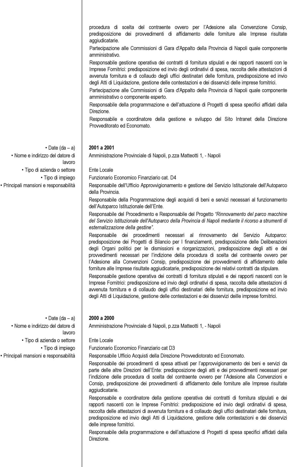 Responsabile gestione operativa dei contratti di fornitura stipulati e dei rapporti nascenti con le Imprese Fornitrici: predisposizione ed invio degli ordinativi di spesa, raccolta delle attestazioni