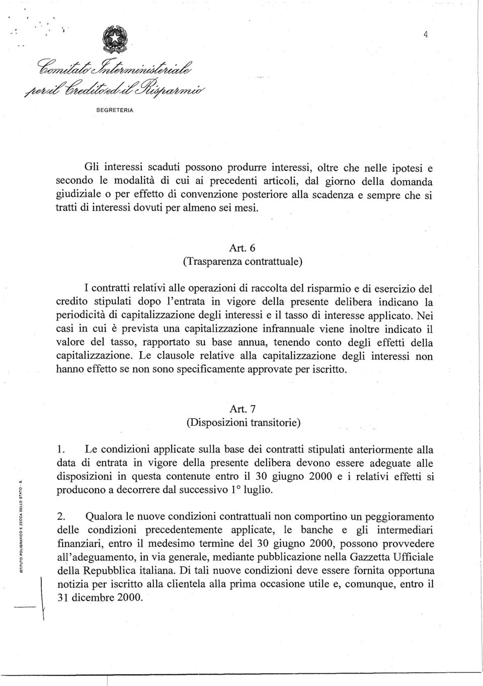 6 (Trasparenza contrattuale) I contratti relativi alle operazioni di raccolta del risparmio e di esercizio del credit stipulati dopo l'entrata in vigore della presente delibera indicano la