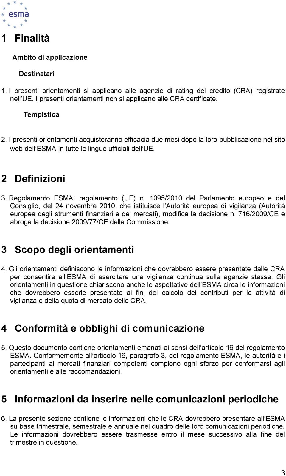 I presenti rientamenti acquisterann efficacia due mesi dp la lr pubblicazine nel sit web dell ESMA in tutte le lingue ufficiali dell UE. 2 Definizini 3. Reglament ESMA: reglament (UE) n.