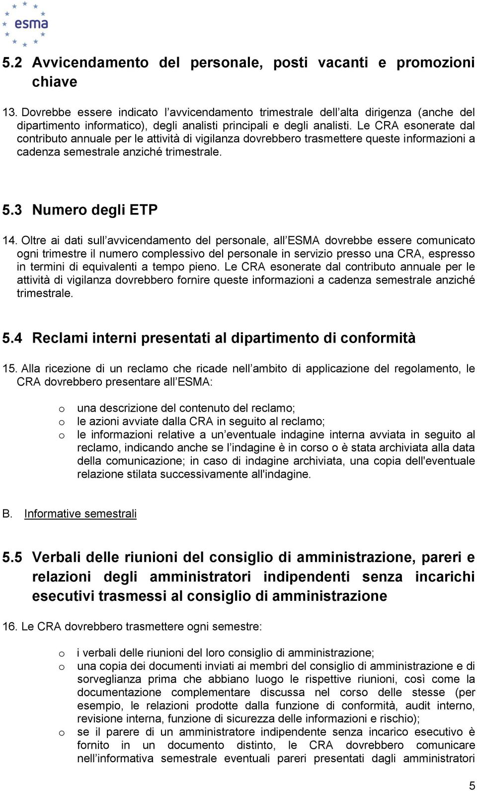 Le CRA esnerate dal cntribut annuale per le attività di vigilanza dvrebber trasmettere queste infrmazini a cadenza semestrale anziché trimestrale. 5.3 Numer degli ETP 14.